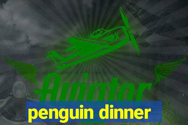 penguin dinner